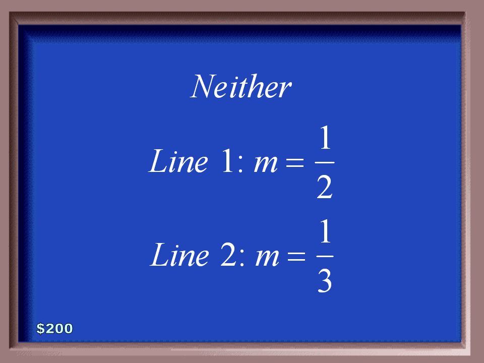 6-200 Are the two lines parallel, perpendicular, or neither. Explain why.