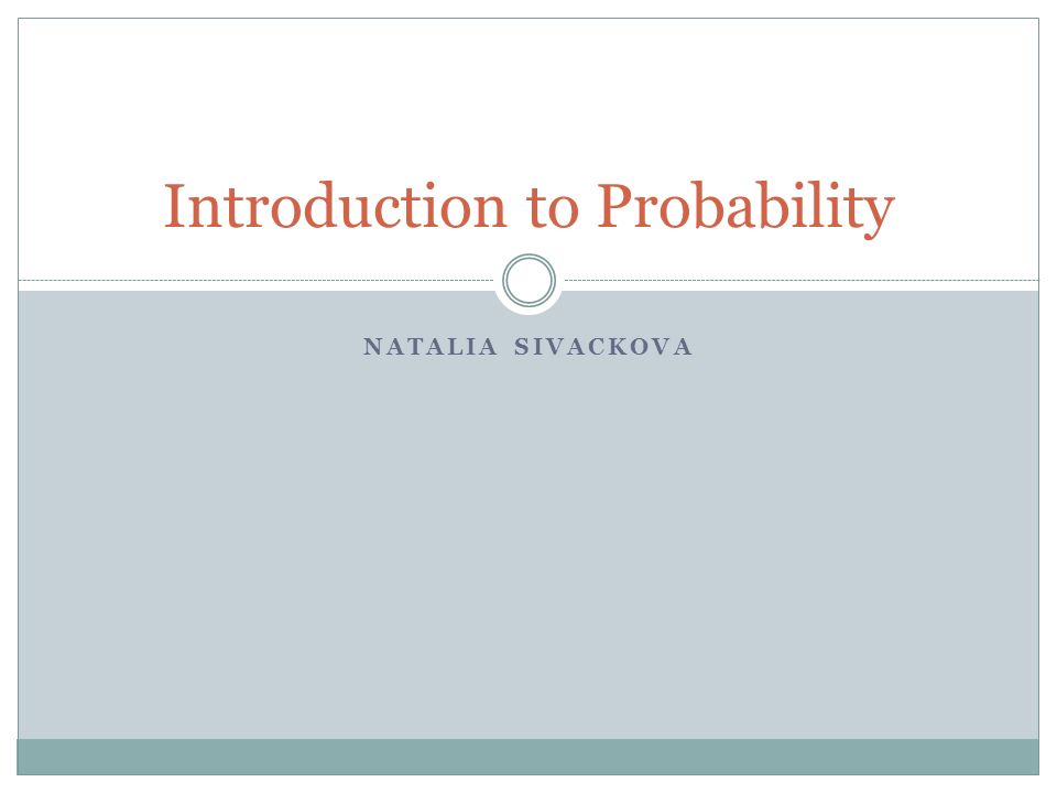 NATALIA SIVACKOVA Introduction to Probability