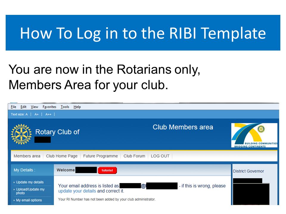 How To Log in to the RIBI Template You are now in the Rotarians only, Members Area for your club.