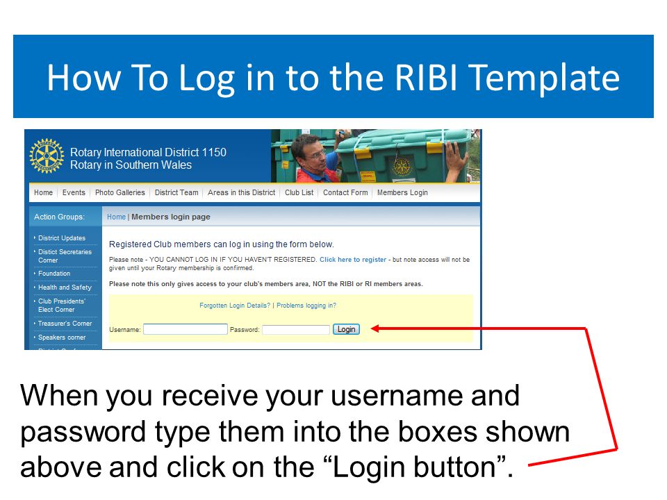 How To Log in to the RIBI Template When you receive your username and password type them into the boxes shown above and click on the Login button.