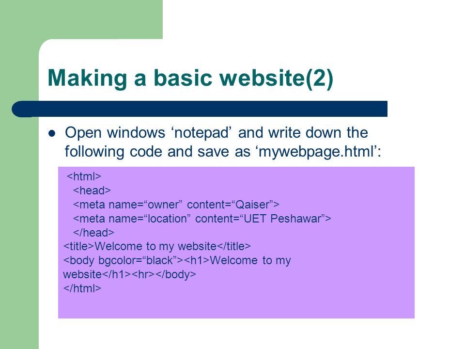Making a basic website(2) Open windows notepad and write down the following code and save as mywebpage.html: Welcome to my website