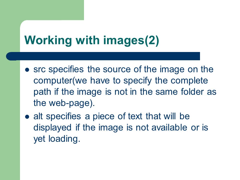 Working with images(2) src specifies the source of the image on the computer(we have to specify the complete path if the image is not in the same folder as the web-page).