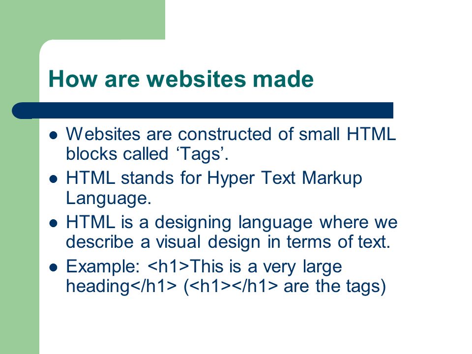 How are websites made Websites are constructed of small HTML blocks called Tags.