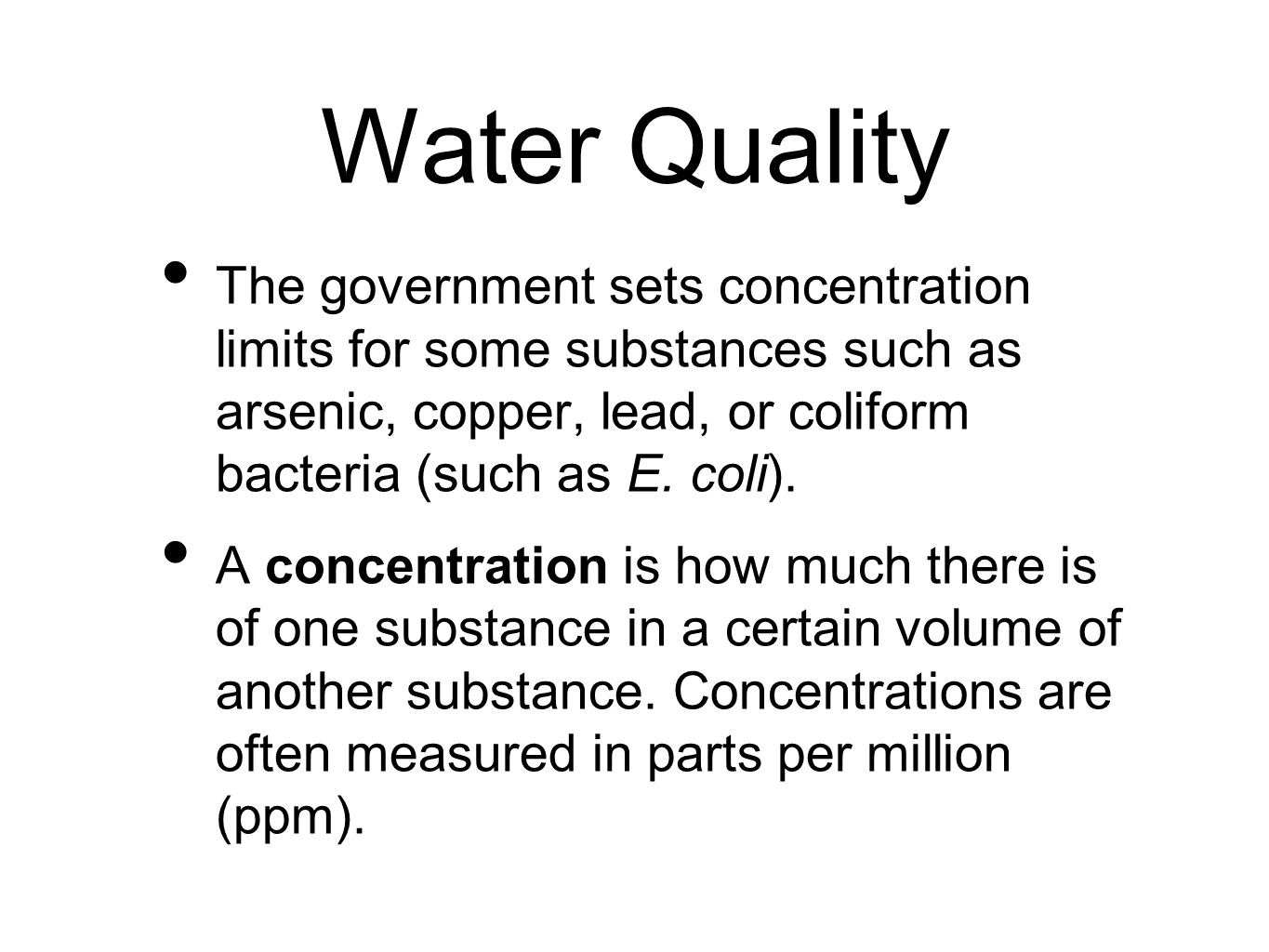 Water Quality The government sets concentration limits for some substances such as arsenic, copper, lead, or coliform bacteria (such as E.
