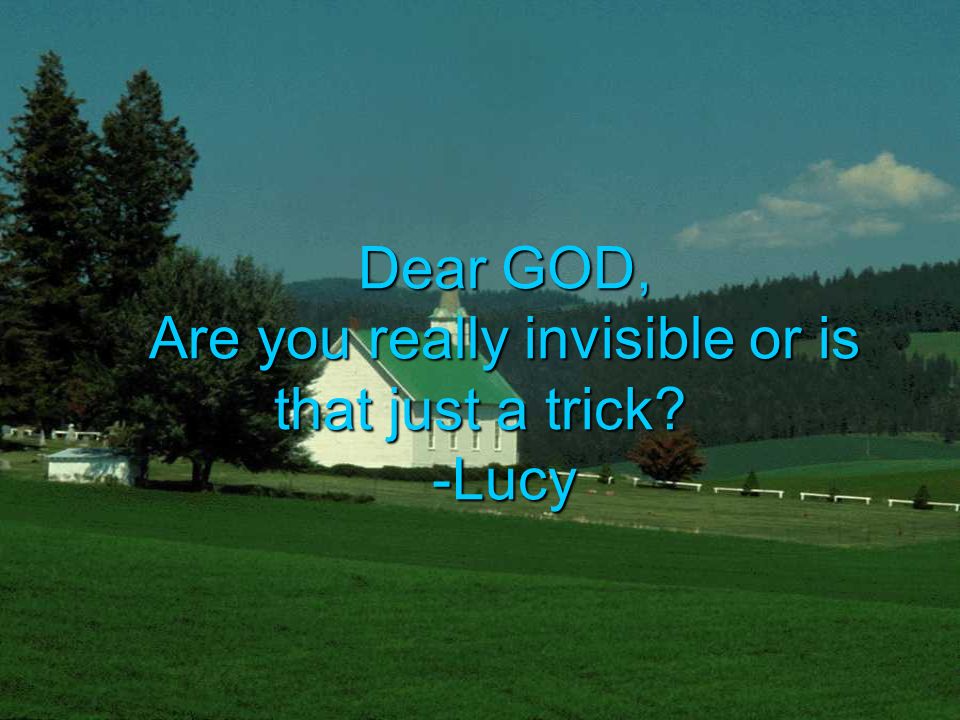 Dear GOD, Are you really invisible or is that just a trick.