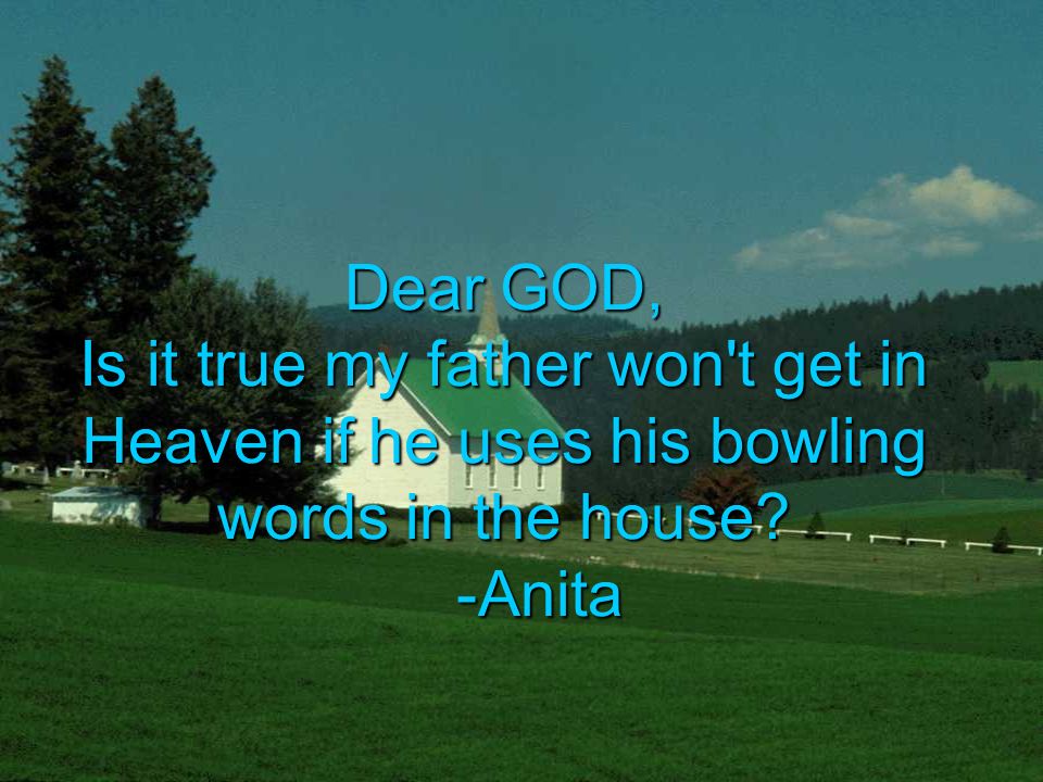 Dear GOD, Is it true my father won t get in Heaven if he uses his bowling words in the house.