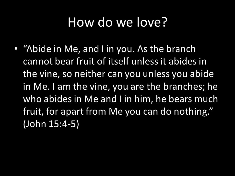 How do we love. Abide in Me, and I in you.