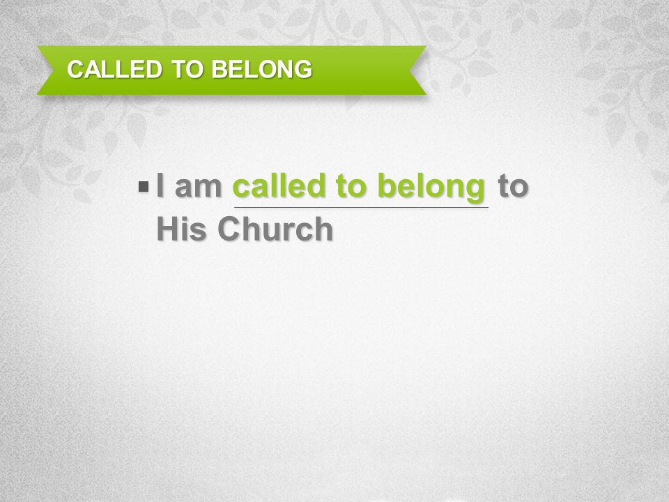 called to belong CALLED TO BELONG I am to His Church