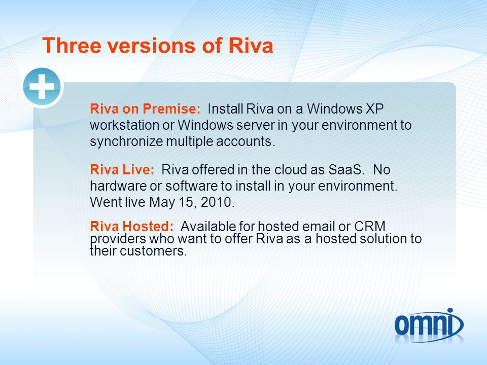 Three versions of Riva Riva on Premise: Install Riva on a Windows XP workstation or Windows server in your environment to synchronize multiple accounts.