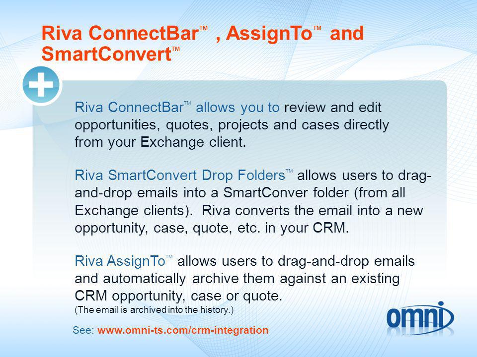 Riva ConnectBar TM, AssignTo TM and SmartConvert TM Riva ConnectBar TM allows you to review and edit opportunities, quotes, projects and cases directly from your Exchange client.