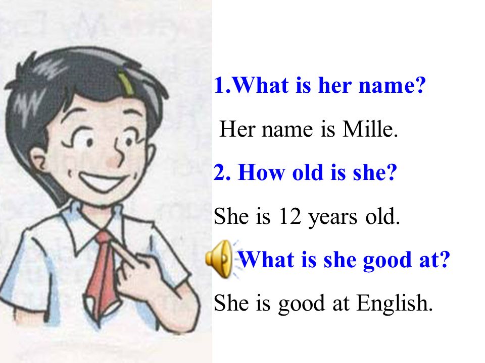 1.What is her name. Her name is Mille. 2. How old is she.