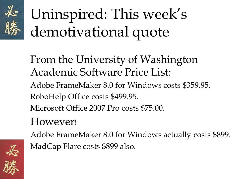 Uninspired: This weeks demotivational quote From the University of Washington Academic Software Price List: Adobe FrameMaker 8.0 for Windows costs $