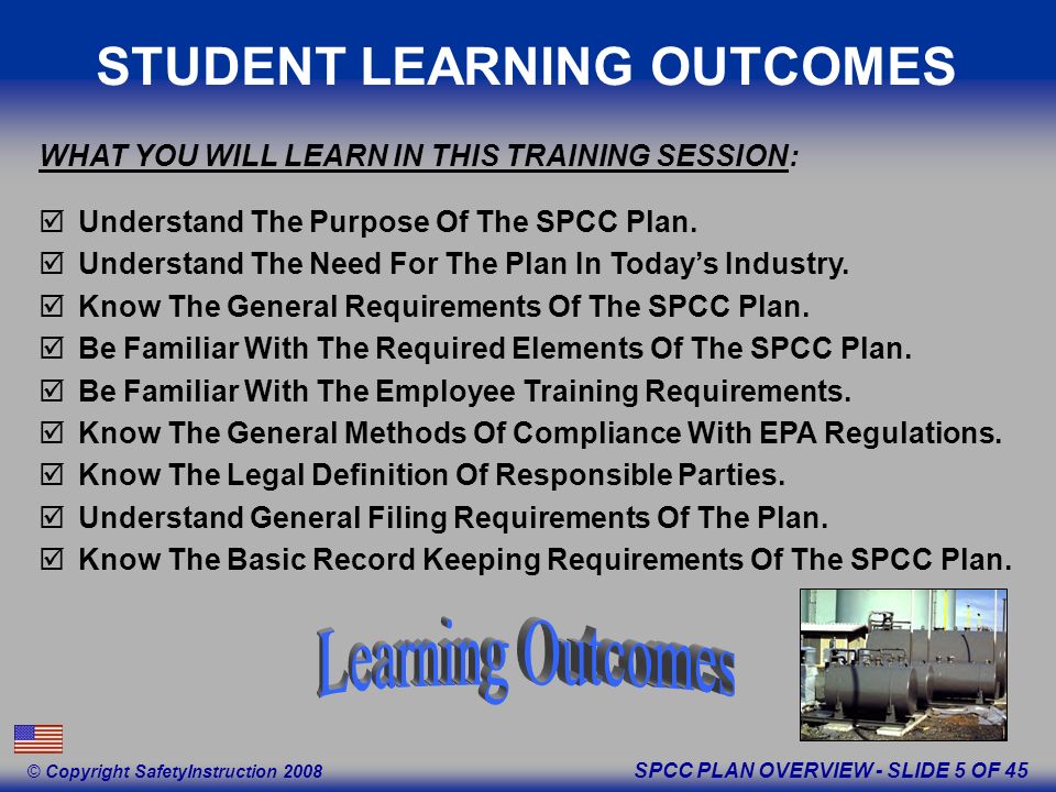 SPCC PLAN OVERVIEW - SLIDE 5 OF 45 © Copyright SafetyInstruction 2008 STUDENT LEARNING OUTCOMES Understand The Purpose Of The SPCC Plan.