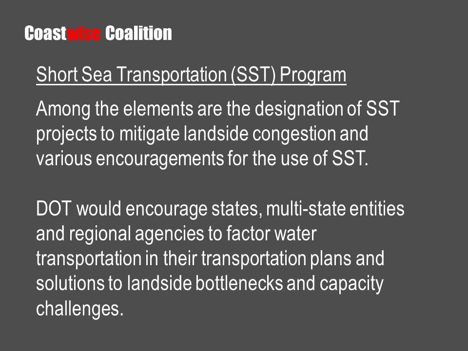 Short Sea Transportation (SST) Program Among the elements are the designation of SST projects to mitigate landside congestion and various encouragements for the use of SST.