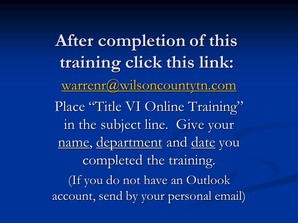 After completion of this training click this link: Place Title VI Online Training in the subject line.