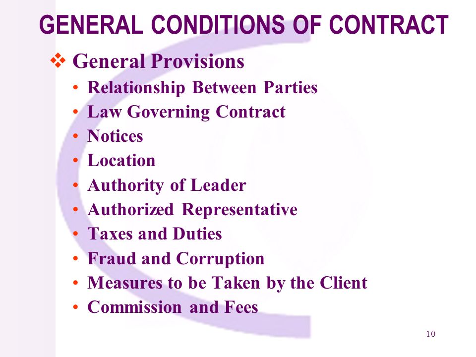 10 GENERAL CONDITIONS OF CONTRACT General Provisions Relationship Between Parties Law Governing Contract Notices Location Authority of Leader Authorized Representative Taxes and Duties Fraud and Corruption Measures to be Taken by the Client Commission and Fees