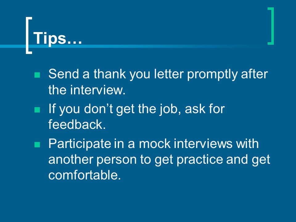 Tips… Send a thank you letter promptly after the interview.