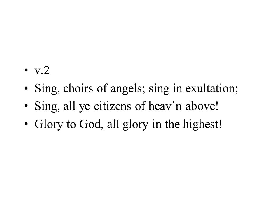 v.2 Sing, choirs of angels; sing in exultation; Sing, all ye citizens of heavn above.