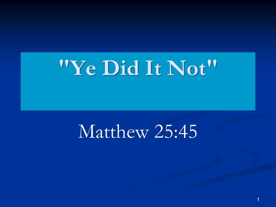 1 Ye Did It Not Matthew 25:45