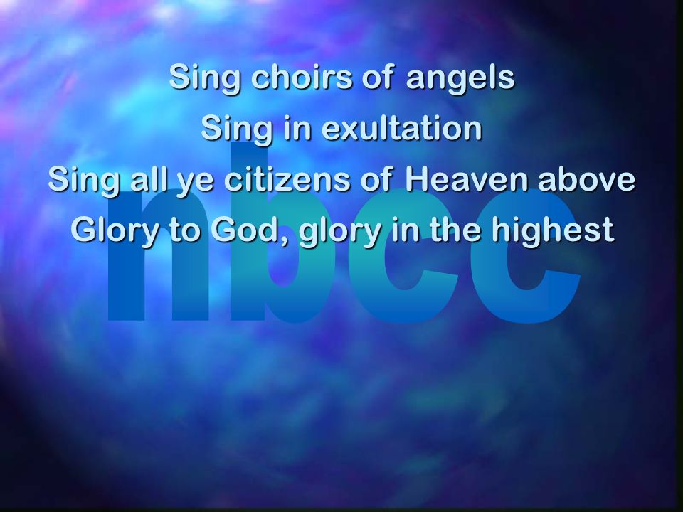 Sing choirs of angels Sing in exultation Sing all ye citizens of Heaven above Glory to God, glory in the highest
