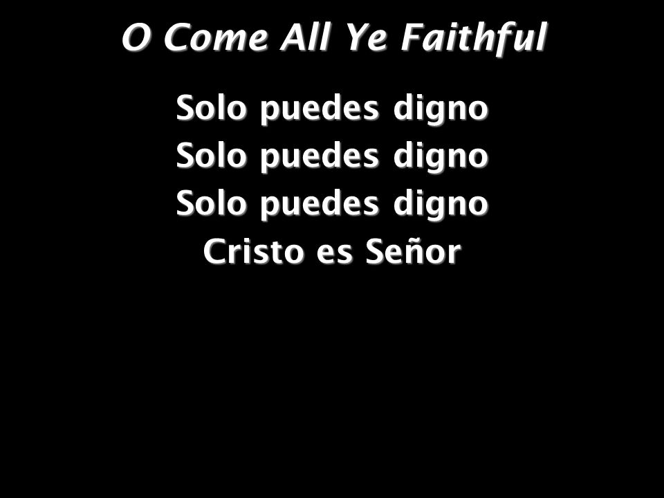 O Come All Ye Faithful Solo puedes digno Cristo es Señor
