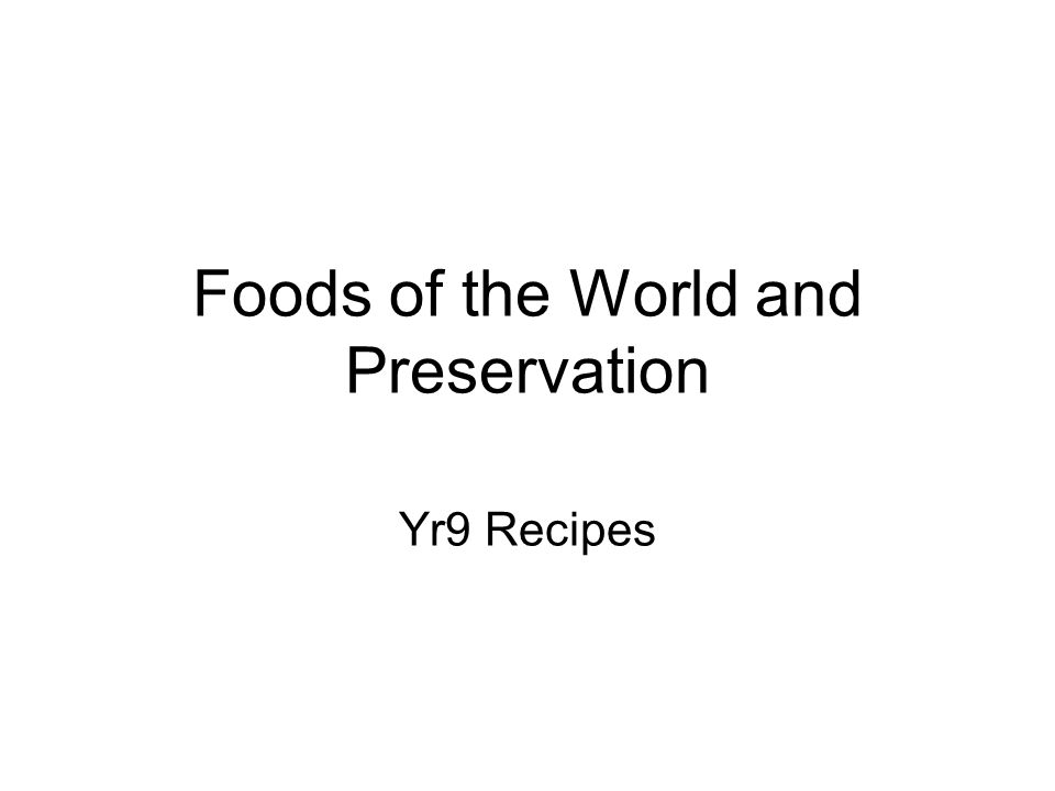 Foods of the World and Preservation Yr9 Recipes