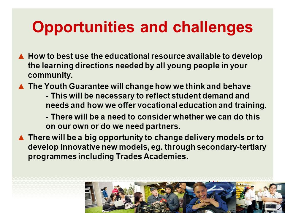 Opportunities and challenges How to best use the educational resource available to develop the learning directions needed by all young people in your community.