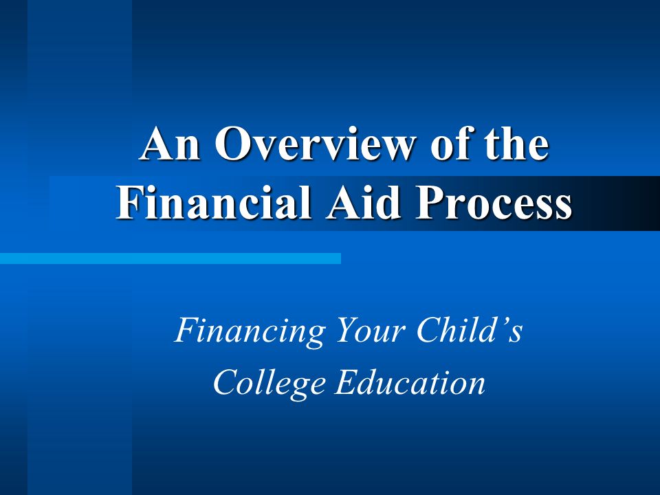An Overview of the Financial Aid Process Financing Your Childs College Education