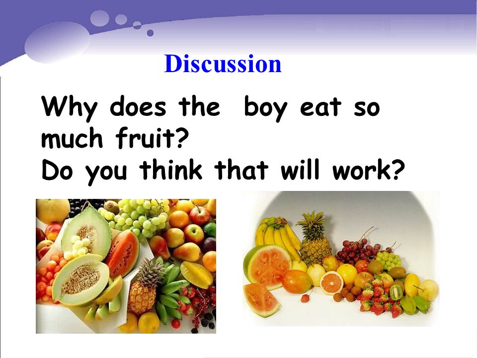 Why does the boy eat so much fruit Do you think that will work Discussion