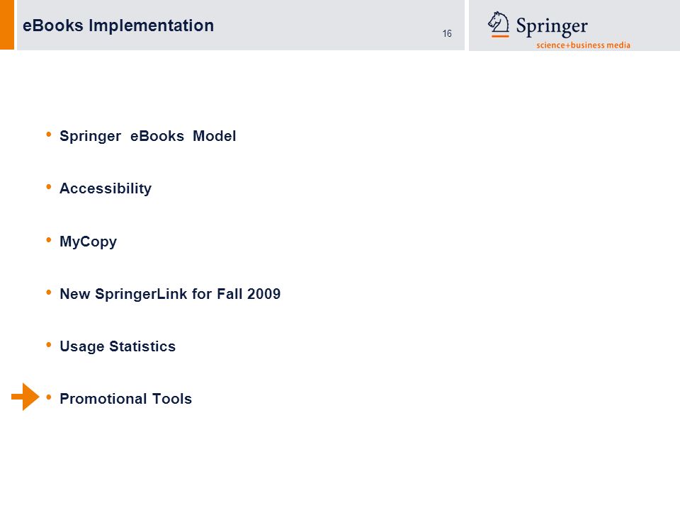 16 eBooks Implementation Springer eBooks Model Accessibility MyCopy New SpringerLink for Fall 2009 Usage Statistics Promotional Tools