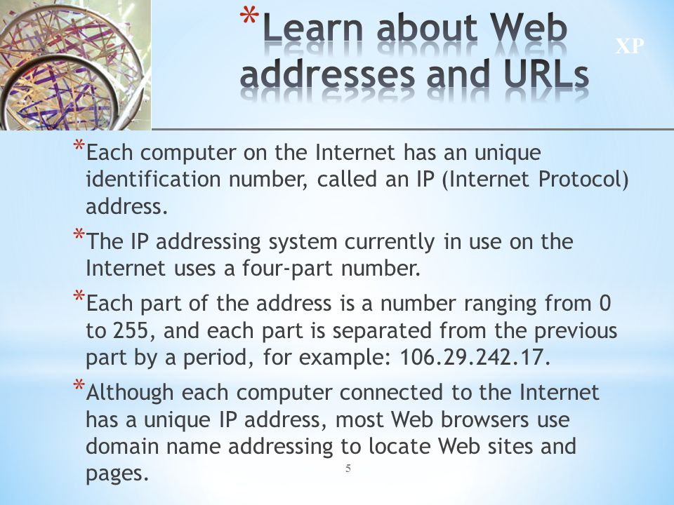 5 * Each computer on the Internet has an unique identification number, called an IP (Internet Protocol) address.