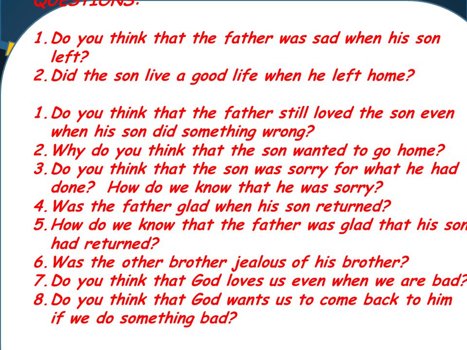 QUESTIONS: 1.Do you think that the father was sad when his son left.