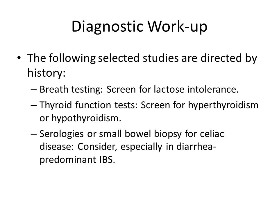 Diagnostic Work-up The following selected studies are directed by history: – Breath testing: Screen for lactose intolerance.