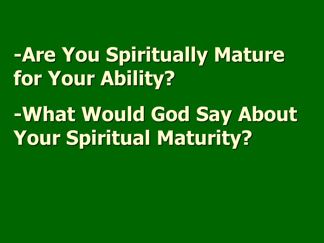 -Are You Spiritually Mature for Your Ability -What Would God Say About Your Spiritual Maturity