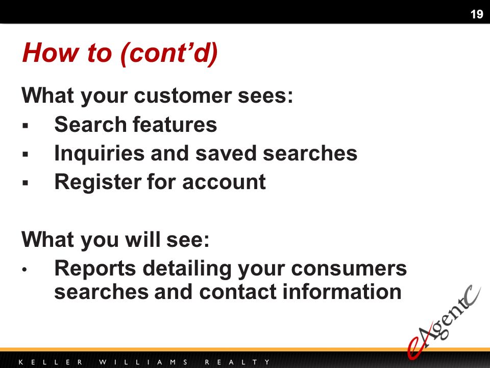 19 How to (contd) What your customer sees: Search features Inquiries and saved searches Register for account What you will see: Reports detailing your consumers searches and contact information