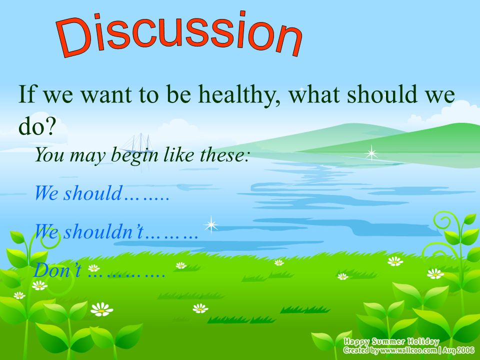 If we want to be healthy, what should we do. You may begin like these: We should……..