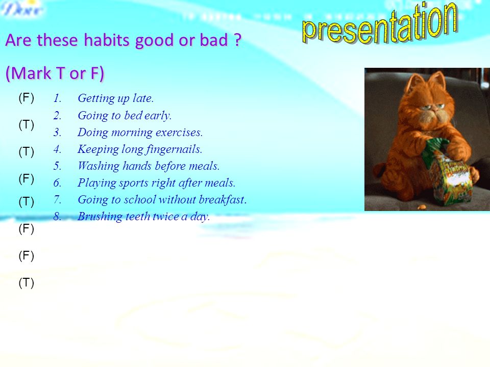 Are these habits good or bad . (Mark T or F) 1.Getting up late.