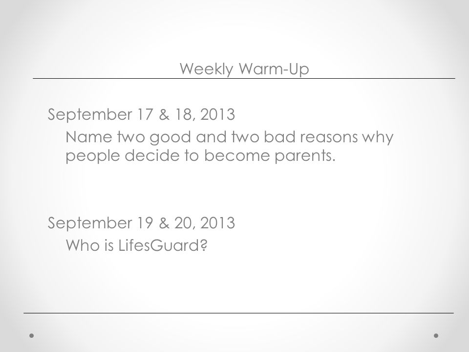 Weekly Warm-Up September 17 & 18, 2013 Name two good and two bad reasons why people decide to become parents.