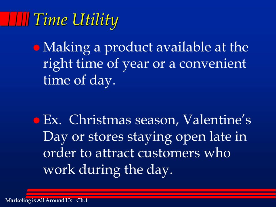 Marketing is All Around Us - Ch.1 Time Utility l Making a product available at the right time of year or a convenient time of day.