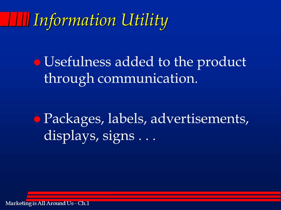 Marketing is All Around Us - Ch.1 Information Utility l Usefulness added to the product through communication.