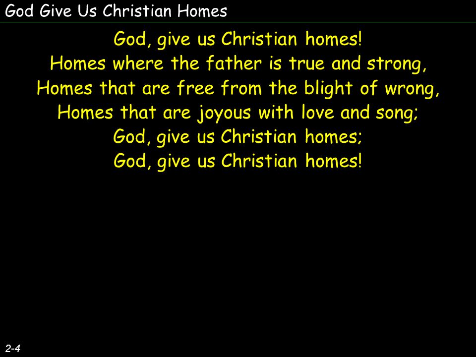 God Give Us Christian Homes God, give us Christian homes.