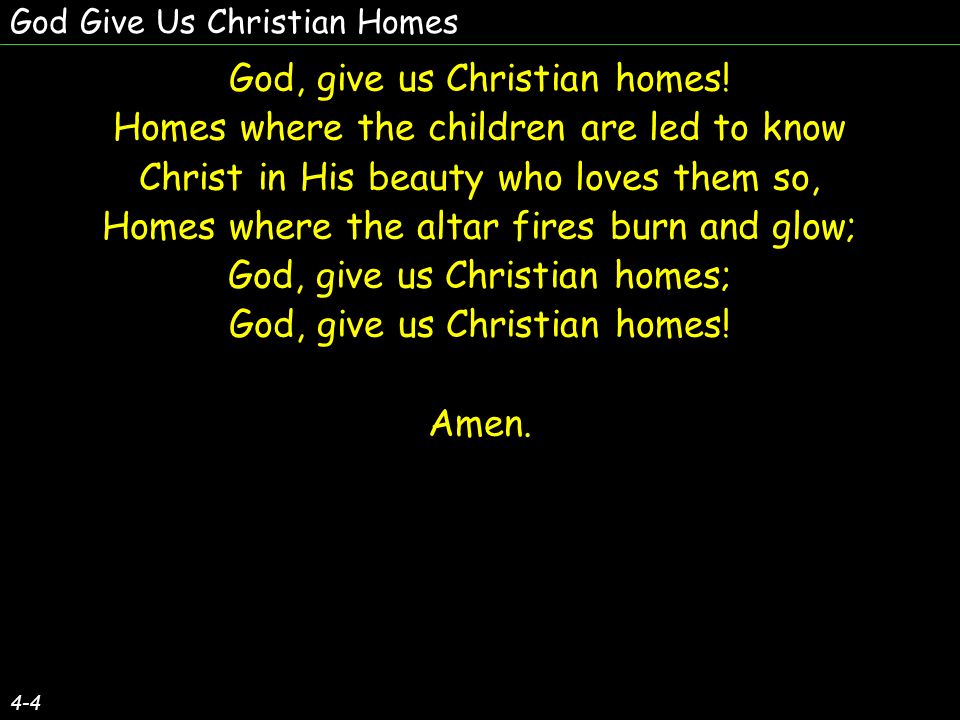 God Give Us Christian Homes God, give us Christian homes.