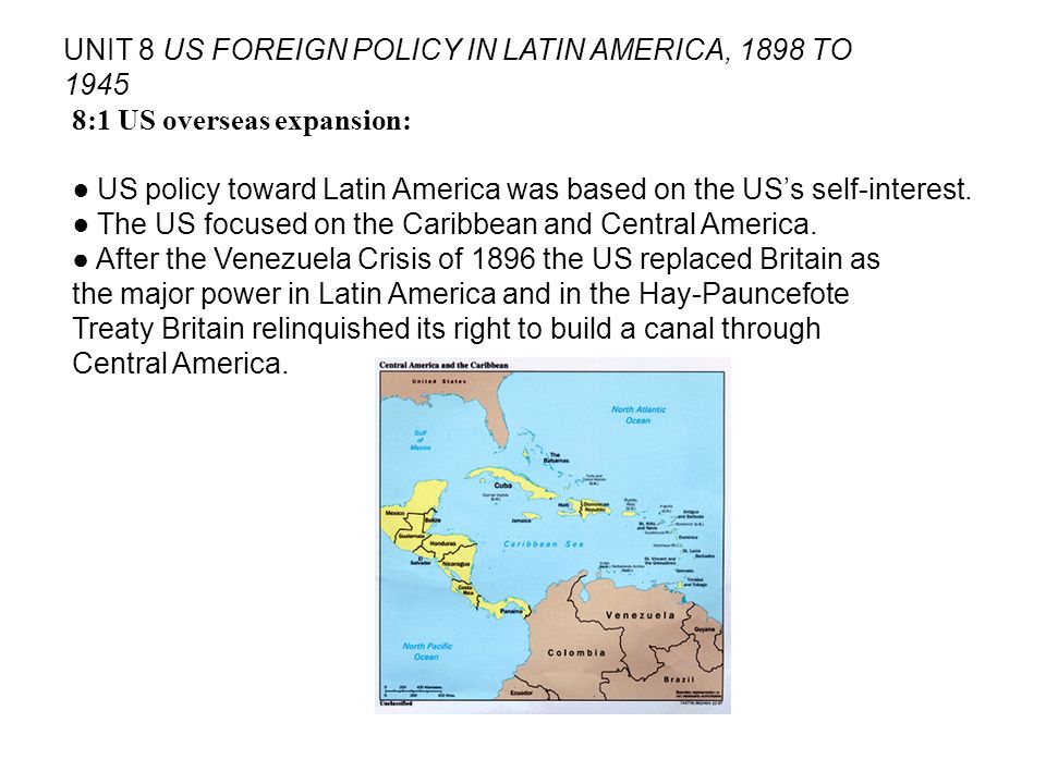 UNIT 8 US FOREIGN POLICY IN LATIN AMERICA, 1898 TO :1 US overseas expansion: US policy toward Latin America was based on the USs self-interest.