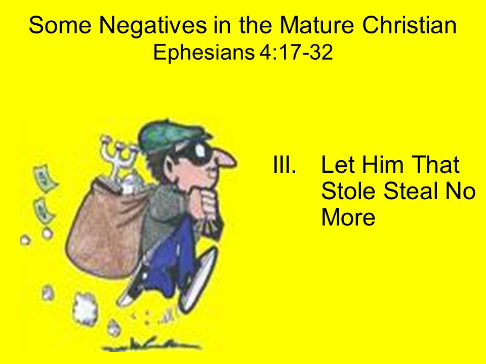 Some Negatives in the Mature Christian Ephesians 4:17-32 III.Let Him That Stole Steal No More