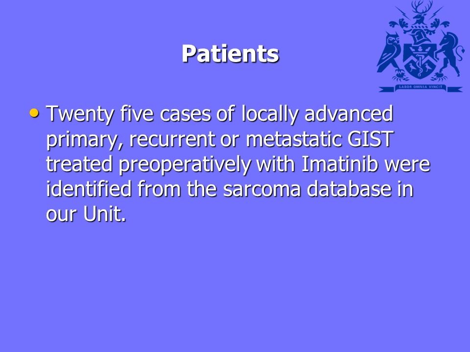 Patients Patients Twenty five cases of locally advanced primary, recurrent or metastatic GIST treated preoperatively with Imatinib were identified from the sarcoma database in our Unit.
