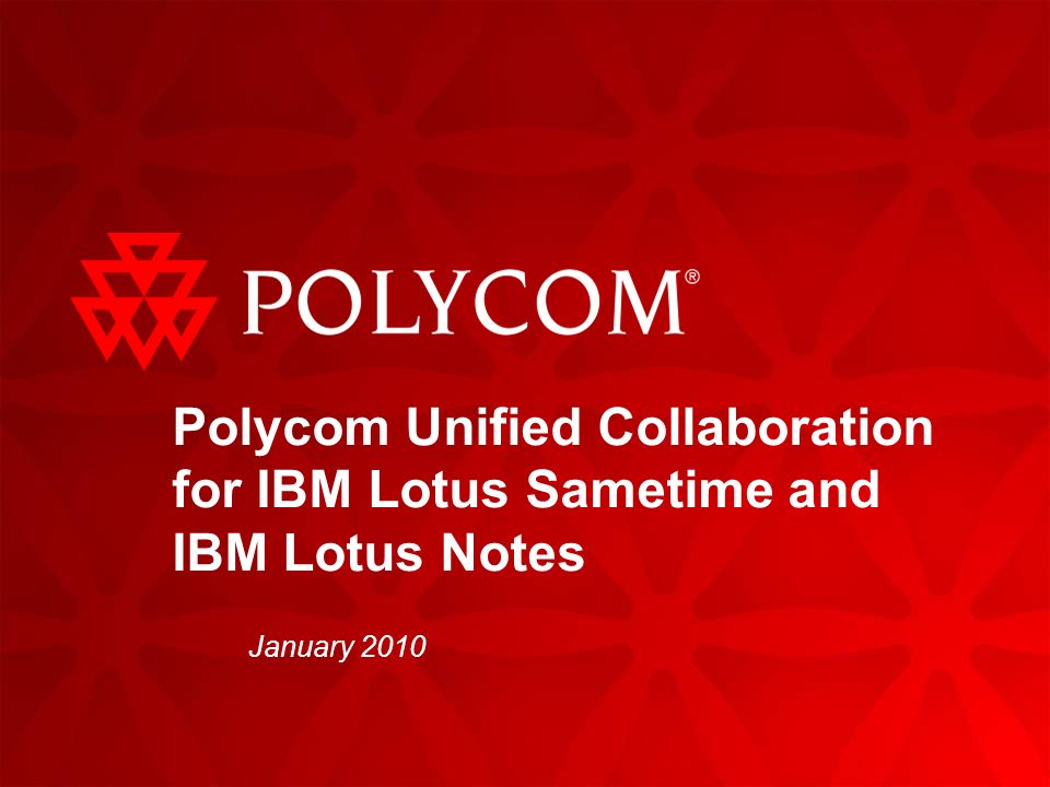 Polycom Unified Collaboration for IBM Lotus Sametime and IBM Lotus Notes January 2010