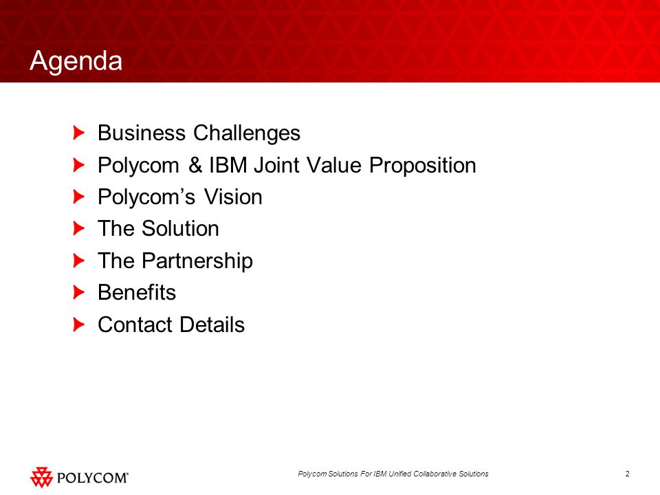 2Polycom Solutions For IBM Unified Collaborative Solutions Agenda Business Challenges Polycom & IBM Joint Value Proposition Polycoms Vision The Solution The Partnership Benefits Contact Details