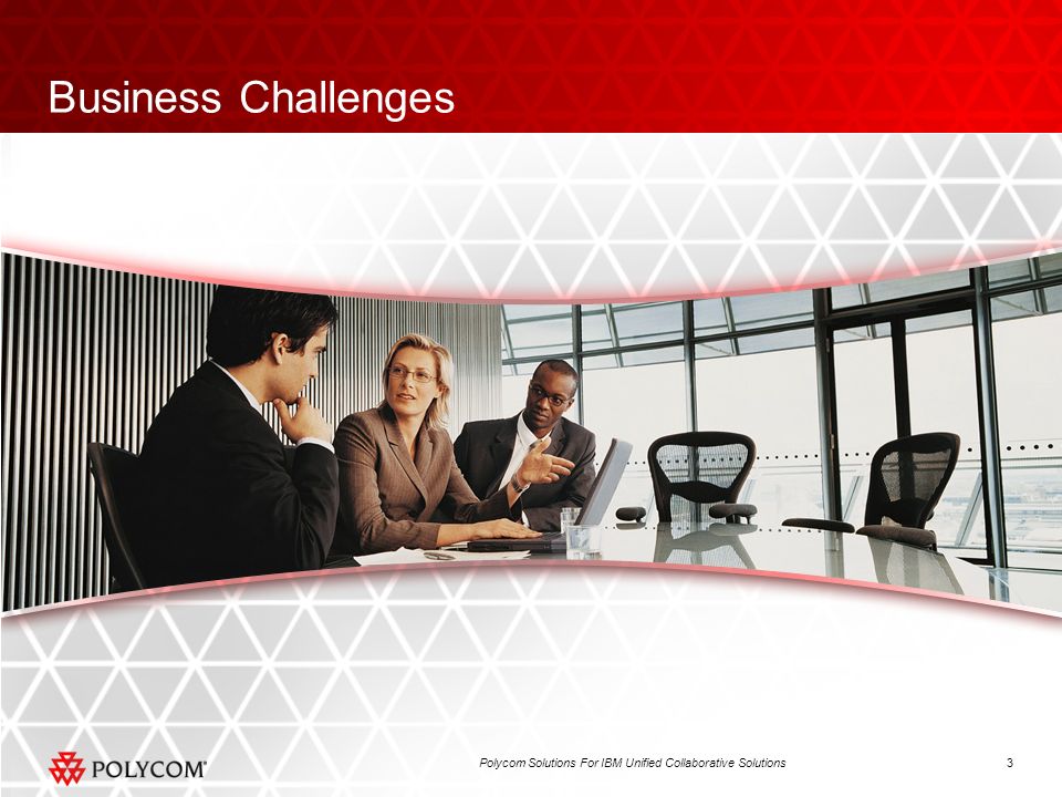3Polycom Solutions For IBM Unified Collaborative Solutions Business Challenges