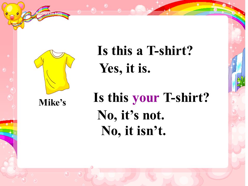 Is this a T-shirt Is this your T-shirt Yes, it is. No, its not. Mikes No, it isnt.