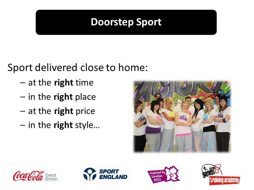 Doorstep Sport Sport delivered close to home: –at the right time –in the right place –at the right price –in the right style…